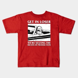 Karl Marx Get In Loser - We're Seizing The Means Of Production Kids T-Shirt